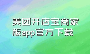 美团开店宝商家版app官方下载（美团开店宝app苹果官方下载）