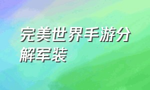 完美世界手游分解军装（完美世界手游神佑天书分解）