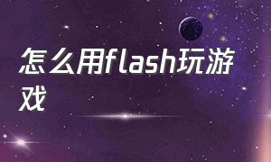 怎么用flash玩游戏