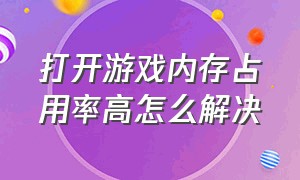 打开游戏内存占用率高怎么解决