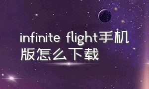 infinite flight手机版怎么下载（infiniteflight苹果怎么下）