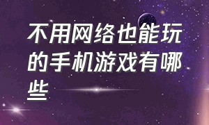 不用网络也能玩的手机游戏有哪些