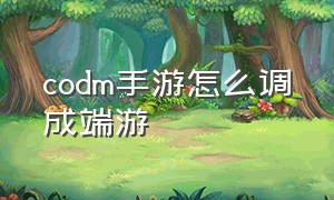 codm手游怎么调成端游