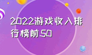 2022游戏收入排行榜前50