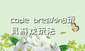 code breaking玩具游戏玩法