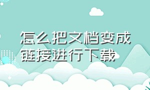 怎么把文档变成链接进行下载