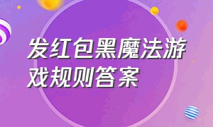 发红包黑魔法游戏规则答案