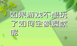 如果游戏不想玩了如何全额退款呢（成年游戏全额退款的正确步骤）