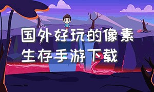 国外好玩的像素生存手游下载