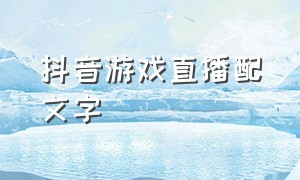 抖音游戏直播配文字