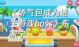 《娇气包成为逃生游戏boss》东家宁