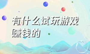 有什么试玩游戏赚钱的