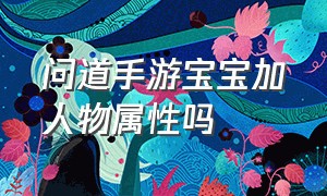 问道手游宝宝加人物属性吗（问道手游搬砖）