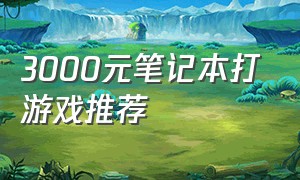 3000元笔记本打游戏推荐