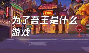 为了吾王是什么游戏