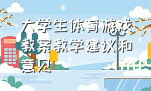 大学生体育游戏教案教学建议和意见