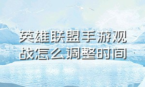 英雄联盟手游观战怎么调整时间