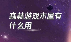 森林游戏木屋有什么用