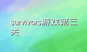 survivors游戏第三关（survivors任务攻略峡谷的秘密）