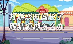 打游戏时间长了眼睛模糊怎么办