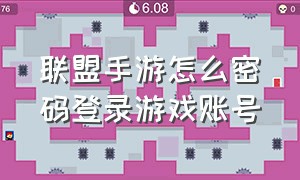 联盟手游怎么密码登录游戏账号（联盟手游怎么密码登录游戏账号啊）