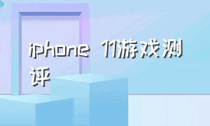 iphone 11游戏测评