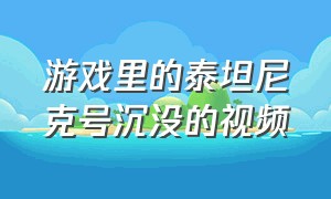 游戏里的泰坦尼克号沉没的视频