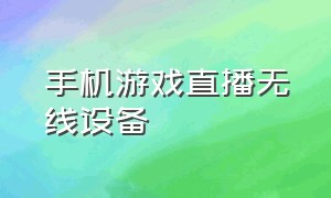 手机游戏直播无线设备