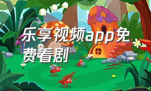 乐享视频app免费看剧（乐享视频官方app下载）