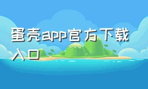 蛋壳app官方下载入口