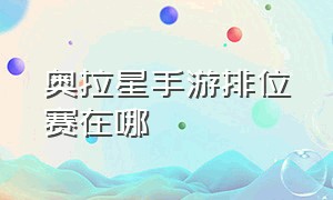 奥拉星手游排位赛在哪（奥拉星手游天梯账号怎么查看）