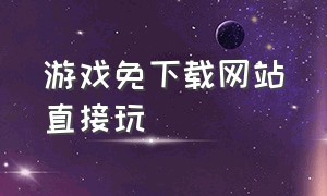 游戏免下载网站直接玩