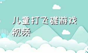 儿童打飞碟游戏视频