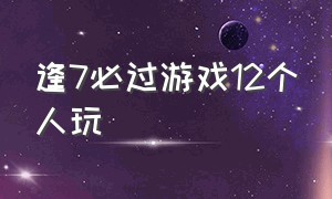 逢7必过游戏12个人玩