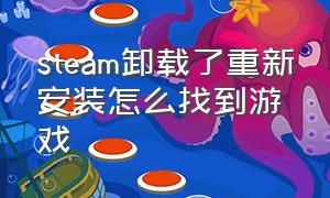 steam卸载了重新安装怎么找到游戏