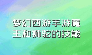 梦幻西游手游魔王和狮驼的技能（梦幻西游手游魔王和狮驼的技能一样吗）