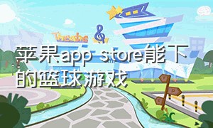 苹果app store能下的篮球游戏