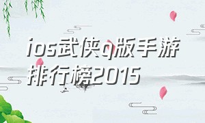 ios武侠q版手游排行榜2015