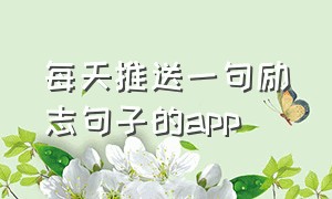 每天推送一句励志句子的app