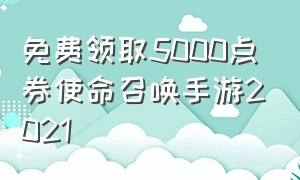 免费领取5000点券使命召唤手游2021（使命召唤手游50000点券兑换码2024）