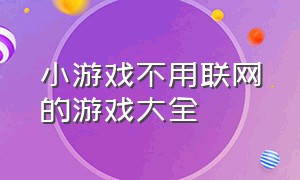 小游戏不用联网的游戏大全