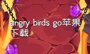 angry birds go苹果下载（angry birds go下架）