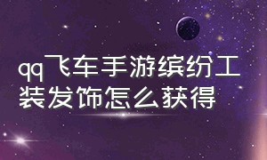 qq飞车手游缤纷工装发饰怎么获得