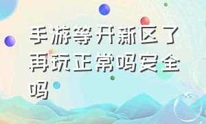 手游等开新区了再玩正常吗安全吗（手游解除15分钟禁玩方法）