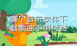 哪个音乐软件下载歌曲不用付费