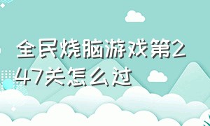 全民烧脑游戏第247关怎么过