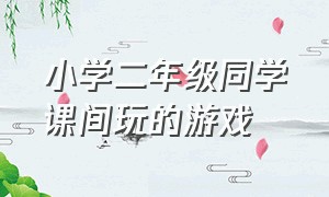 小学二年级同学课间玩的游戏