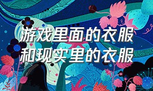 游戏里面的衣服和现实里的衣服