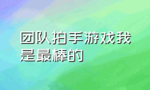 团队拍手游戏我是最棒的