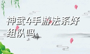 神武4手游法系好组队吗